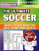 The Ultimate Soccer Mixed Puzzle Book for Kids, Teens, and Adults The Ultimate Soccer Mixed Puzzle Book for Kids, Teens, and Adults