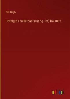 Udvalgte Feuilletoner (Dit og Dat) fra 1882 - Bøgh, Erik