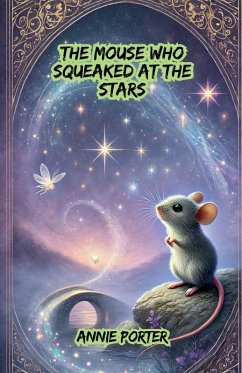 The Mouse Who Squeaked at the Stars - Porter, Annie