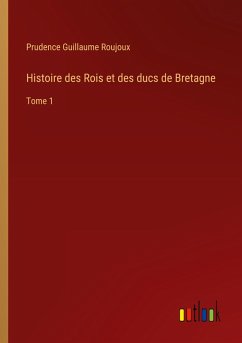 Histoire des Rois et des ducs de Bretagne - Roujoux, Prudence Guillaume