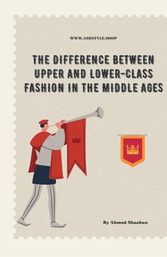 The Difference Between Upper and Lower-Class Fashion in the Middle Ages - Shaaban, Ahmed