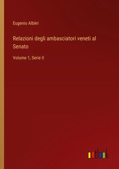 Relazioni degli ambasciatori veneti al Senato Relazioni degli ambasciatori veneti al Senato