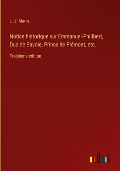 Notice historique sur Emmanuel-Philibert, Duc de Savoie, Prince de Piémont, etc.