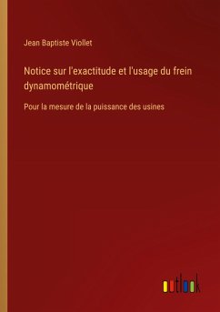 Notice sur l'exactitude et l'usage du frein dynamométrique - Viollet, Jean Baptiste