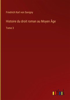 Histoire du droit roman au Moyen Âge - Savigny, Friedrich Karl Von