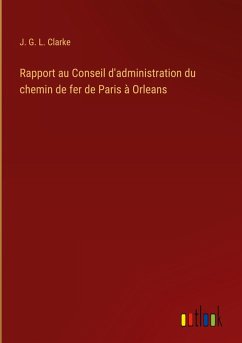 Rapport au Conseil d'administration du chemin de fer de Paris à Orleans - Clarke, J. G. L.