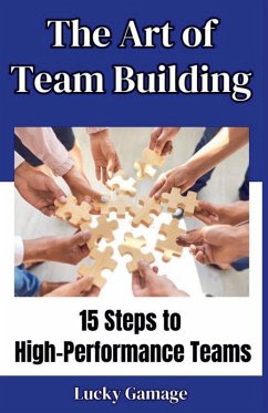 The Art of Team Building - 15 Steps to High-Performance Teams - Gamage, Lucky