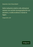 Delle industrie relative alle abitazioni umane con notizie monographische sul mosaico, e sulla scultura e tarsia in legno