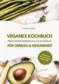 Veganes Kochbuch für Genuss & Gesundheit: Warum gesunde Ernährung im Alltag so wichtig ist - inklusive 150 gesunde Rezepte (Vegane Küche)