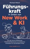Führungskraft in Zeiten von New Work & KI   Von der Kunst erfolgreicher Mitarbeiterführung bis zu praktischen Strategien für nachhaltigen Erfolg