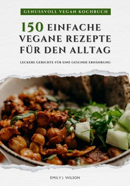 Genussvoll Vegan Kochbuch: 150 einfache vegane Rezepte für den Alltag - leckere Gerichte für eine gesunde Ernährung (Vegane Küche) (eBook, ePUB) Genussvoll Vegan Kochbuch: 150 einfache vegane Rezepte für den Alltag - leckere Gerichte für eine gesunde Ernährung (Vegane Küche) (eBook, ePUB)