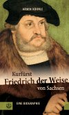 Kurfürst Friedrich der Weise von Sachsen (1463–1525) (eBook, ePUB)