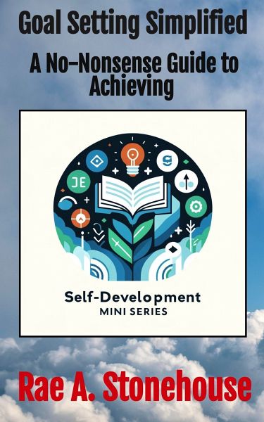 Goal Setting Simplified: A No-Nonsense Guide to Achieving (The Self-Development Mini Series, #0) (eBook, ePUB) Goal Setting Simplified: A No-Nonsense Guide to Achieving (The Self-Development Mini Series, #0) (eBook, ePUB)