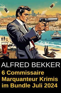 6 Commissaire Marquanteur Krimis im Bundle Juli 2024 (eBook, ePUB) - Bekker, Alfred