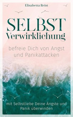Selbstverwirklichung - befreie Dich von Angst und Panikattacken (eBook, ePUB) - Reist, Elisabetta; Reist, Elisabetta