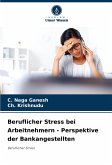 Beruflicher Stress bei Arbeitnehmern - Perspektive der Bankangestellten Beruflicher Stress bei Arbeitnehmern - Perspektive der Bankangestellten