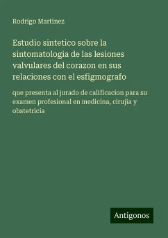 Estudio sintetico sobre la sintomatologia de las lesiones valvulares del corazon en sus relaciones con el esfigmografo - Martinez, Rodrigo