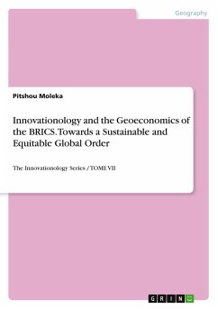 Innovationology and the Geoeconomics of the BRICS. Towards a Sustainable and Equitable Global Order Innovationology and the Geoeconomics of the BRICS. Towards a Sustainable and Equitable Global Order