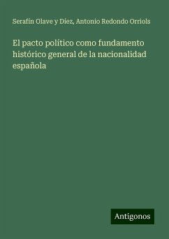 El pacto político como fundamento histórico general de la nacionalidad española - Olave y Díez, Serafín; Redondo Orriols, Antonio