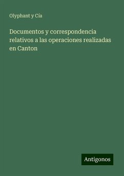 Documentos y correspondencia relativos a las operaciones realizadas en Canton - Olyphant Y Cía