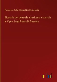 Biografia del generale americano e console in Cipro, Luigi Palma Di Cesnola - Gallo, Francesco; De-Agostini, Giovachino