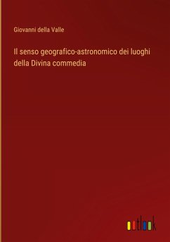 Il senso geografico-astronomico dei luoghi della Divina commedia - Valle, Giovanni Della