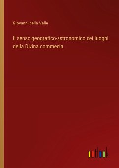 Il senso geografico-astronomico dei luoghi della Divina commedia - Valle, Giovanni Della