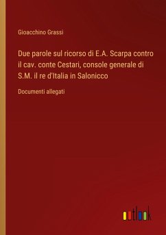 Due parole sul ricorso di E.A. Scarpa contro il cav. conte Cestari, console generale di S.M. il re d'Italia in Salonicco - Grassi, Gioacchino