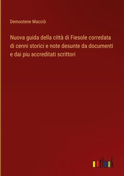 Nuova guida della città di Fiesole corredata di cenni storici e note desunte da documenti e dai piu accreditati scrittori - Macciò, Demostene