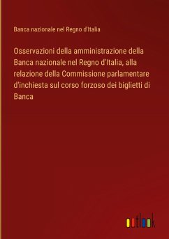 Osservazioni della amministrazione della Banca nazionale nel Regno d'Italia, alla relazione della Commissione parlamentare d'inchiesta sul corso forzoso dei biglietti di Banca