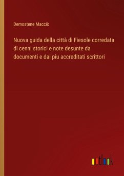 Nuova guida della città di Fiesole corredata di cenni storici e note desunte da documenti e dai piu accreditati scrittori - Macciò, Demostene