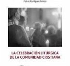 La celebración litúrgica de la Comunidad Cristiana La celebración litúrgica de la Comunidad Cristiana