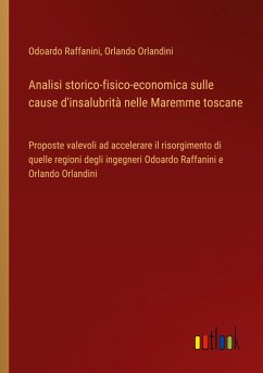 Analisi storico-fisico-economica sulle cause d'insalubrità nelle Maremme toscane - Raffanini, Odoardo; Orlandini, Orlando