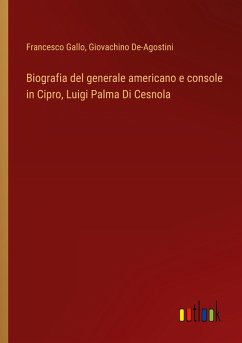 Biografia del generale americano e console in Cipro, Luigi Palma Di Cesnola - Gallo, Francesco; De-Agostini, Giovachino