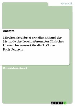 Märchen-Steckbrief erstellen anhand der Methode der Lesekonferenz. Ausführlicher Unterrichtsentwurf für die 2. Klasse im Fach Deutsch Märchen-Steckbrief erstellen anhand der Methode der Lesekonferenz. Ausführlicher Unterrichtsentwurf für die 2. Klasse im Fach Deutsch
