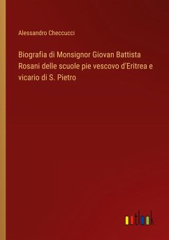 Biografia di Monsignor Giovan Battista Rosani delle scuole pie vescovo d'Eritrea e vicario di S. Pietro - Checcucci, Alessandro