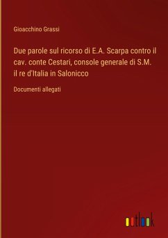 Due parole sul ricorso di E.A. Scarpa contro il cav. conte Cestari, console generale di S.M. il re d'Italia in Salonicco - Grassi, Gioacchino