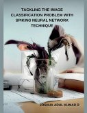 TACKLING THE IMAGE CLASSIFICATION PROBLEM WITH SPIKING NEURAL NETWORK TECHNIQUE TACKLING THE IMAGE CLASSIFICATION PROBLEM WITH SPIKING NEURAL NETWORK TECHNIQUE