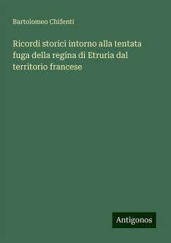 Ricordi storici intorno alla tentata fuga della regina di Etruria dal territorio francese - Chifenti, Bartolomeo