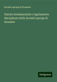 Statuto fondamentale e regolamento disciplinare della Società operaja di Grosseto