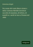 Per nozze del conte Marco Arese e della contessa Matilde Serristori raccolta di massime, di lettere, di sonetti ec. usciti in luce a Firenze nel 1869