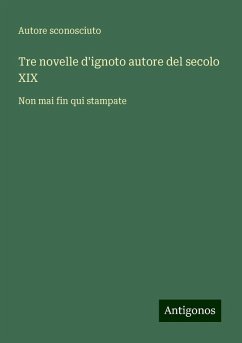 Tre novelle d'ignoto autore del secolo XIX - Autore Sconosciuto