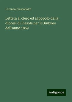 Lettera al clero ed al popolo della diocesi di Fiesole per il Giubileo dell'anno 1869 - Frescobaldi, Lorenzo