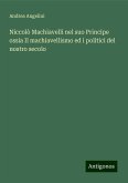 Niccolò Machiavelli nel suo Principe ossia Il machiavellismo ed i politici del nostro secolo