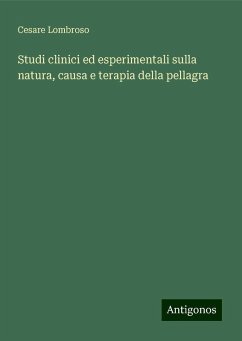 Studi clinici ed esperimentali sulla natura, causa e terapia della pellagra - Lombroso, Cesare