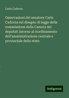 Osservazioni del senatore Carlo Cadorna sul disegno di legge della commissione della Camera dei deputati intorno al riordinamento dell'amministrazione centrale e provinciale dello stato - Cadorna, Carlo