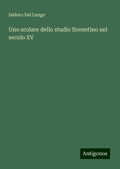 Uno scolare dello studio fiorentino nel secolo XV - Lungo, Isidoro Del