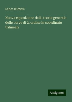 Nuova esposizione della teoria generale delle curve di 2. ordine in coordinate trilineari - D'Ovidio, Enrico