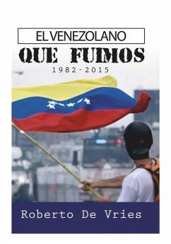 El Venezolano Que Fuimos 1982-2015 - de Vries, Roberto