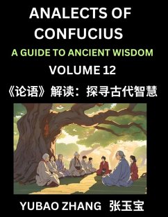 Analects of Confucius (Part 12)- A Guide to Ancient Wisdom, Learn Chinese Language and Culture with Quotes and Sayings from Lunyu, Confucianism Lessons of Life Propagated by China's Master Confucius and His Disciples - Zhang, Yubao